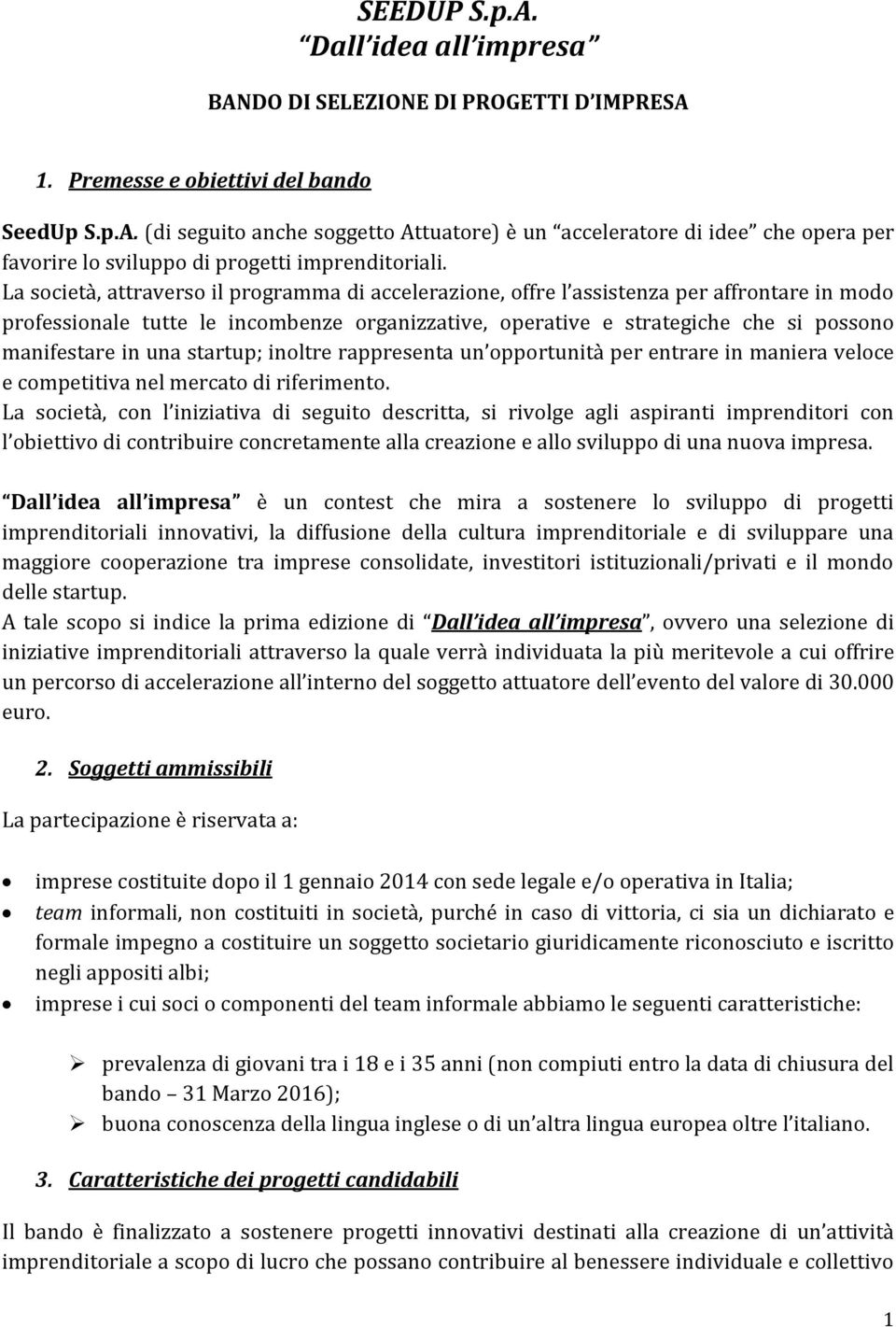 una startup; inoltre rappresenta un opportunità per entrare in maniera veloce e competitiva nel mercato di riferimento.