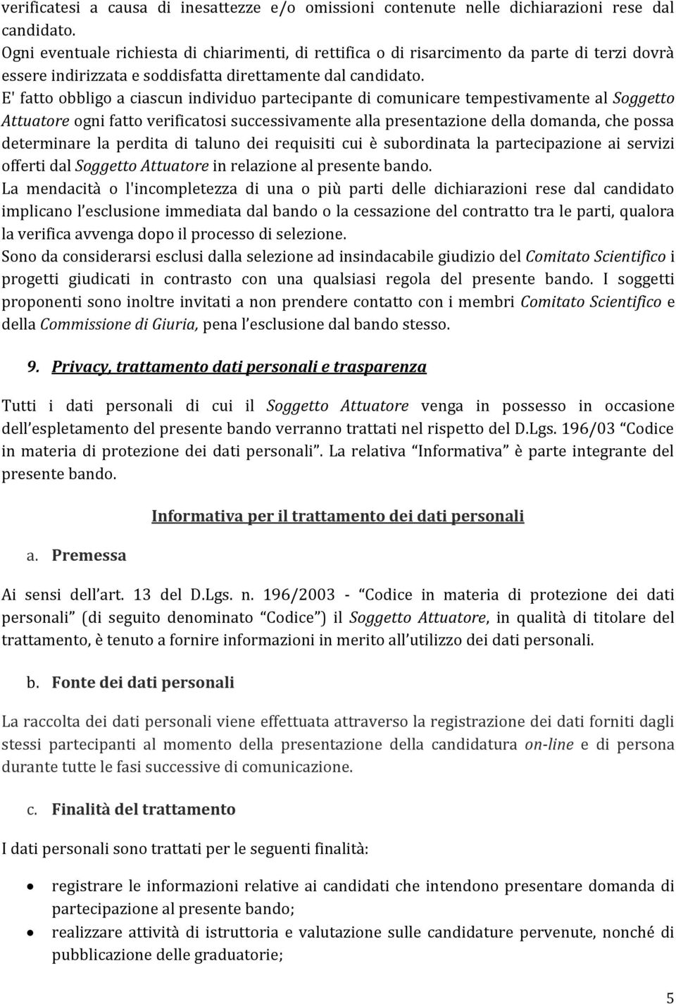 E' fatto obbligo a ciascun individuo partecipante di comunicare tempestivamente al Soggetto Attuatore ogni fatto verificatosi successivamente alla presentazione della domanda, che possa determinare