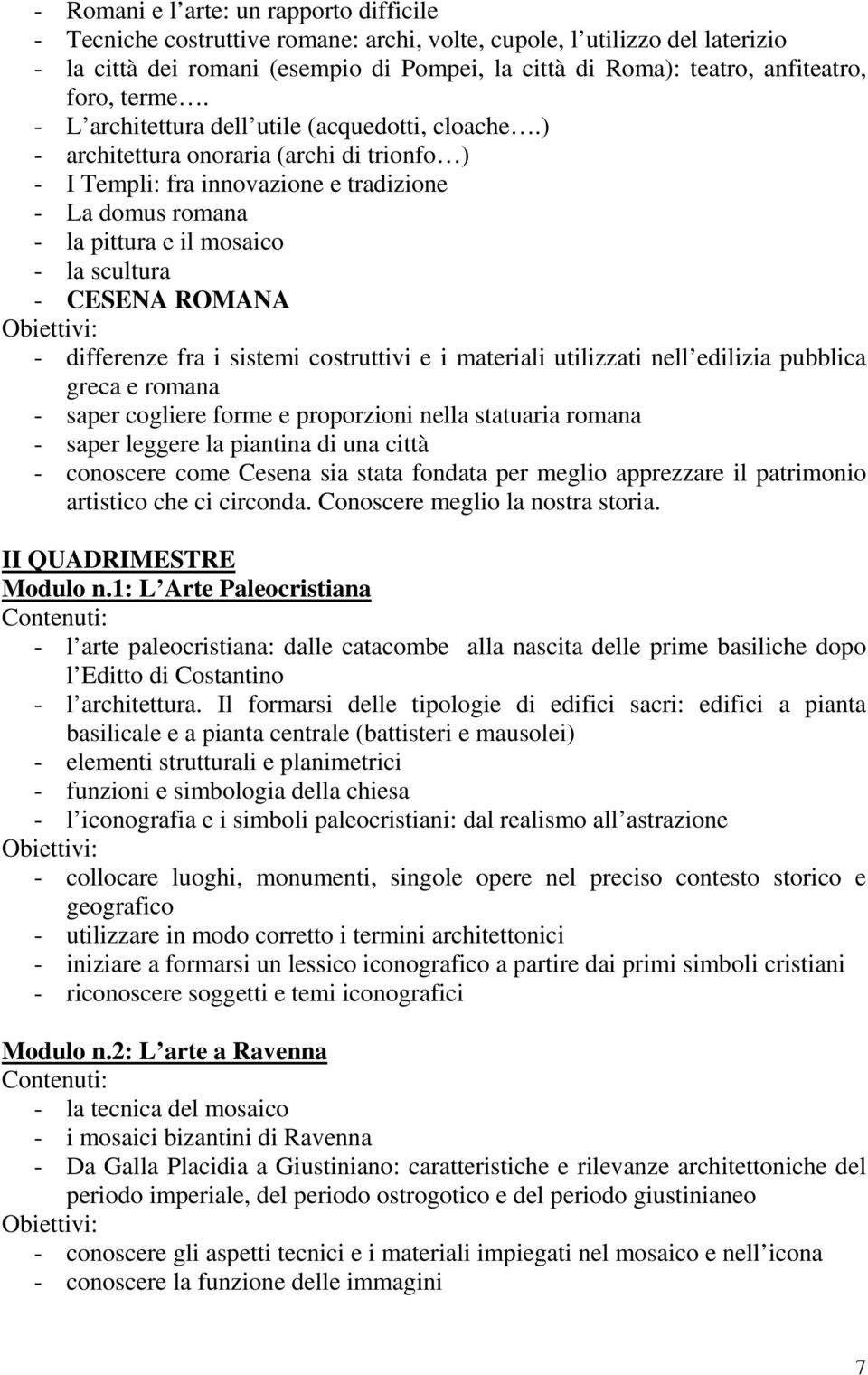 ) - architettura onoraria (archi di trionfo ) - I Templi: fra innovazione e tradizione - La domus romana - la pittura e il mosaico - la scultura - CESENA ROMANA - differenze fra i sistemi costruttivi