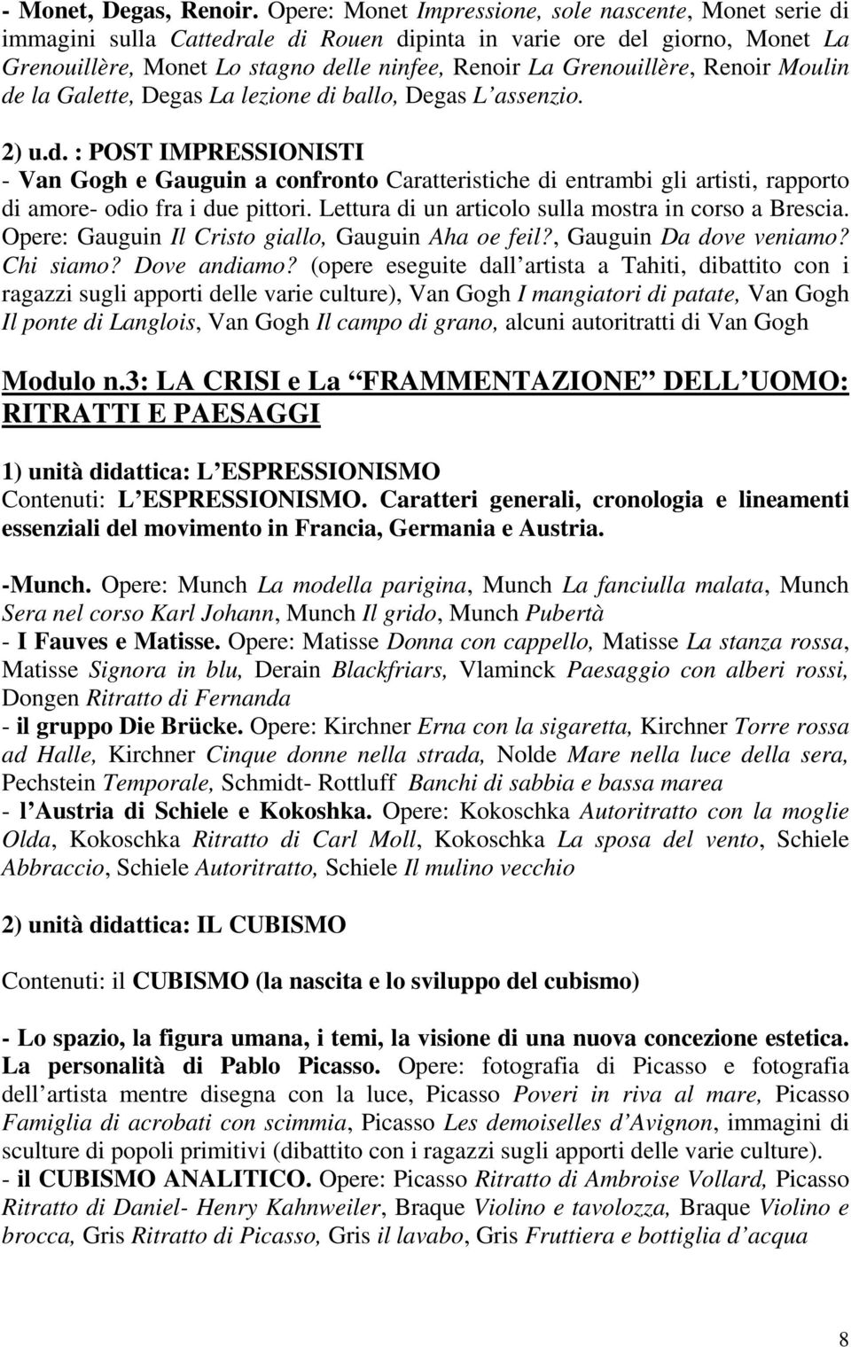 Grenouillère, Renoir Moulin de la Galette, Degas La lezione di ballo, Degas L assenzio. 2) u.d. : POST IMPRESSIONISTI - Van Gogh e Gauguin a confronto Caratteristiche di entrambi gli artisti, rapporto di amore- odio fra i due pittori.