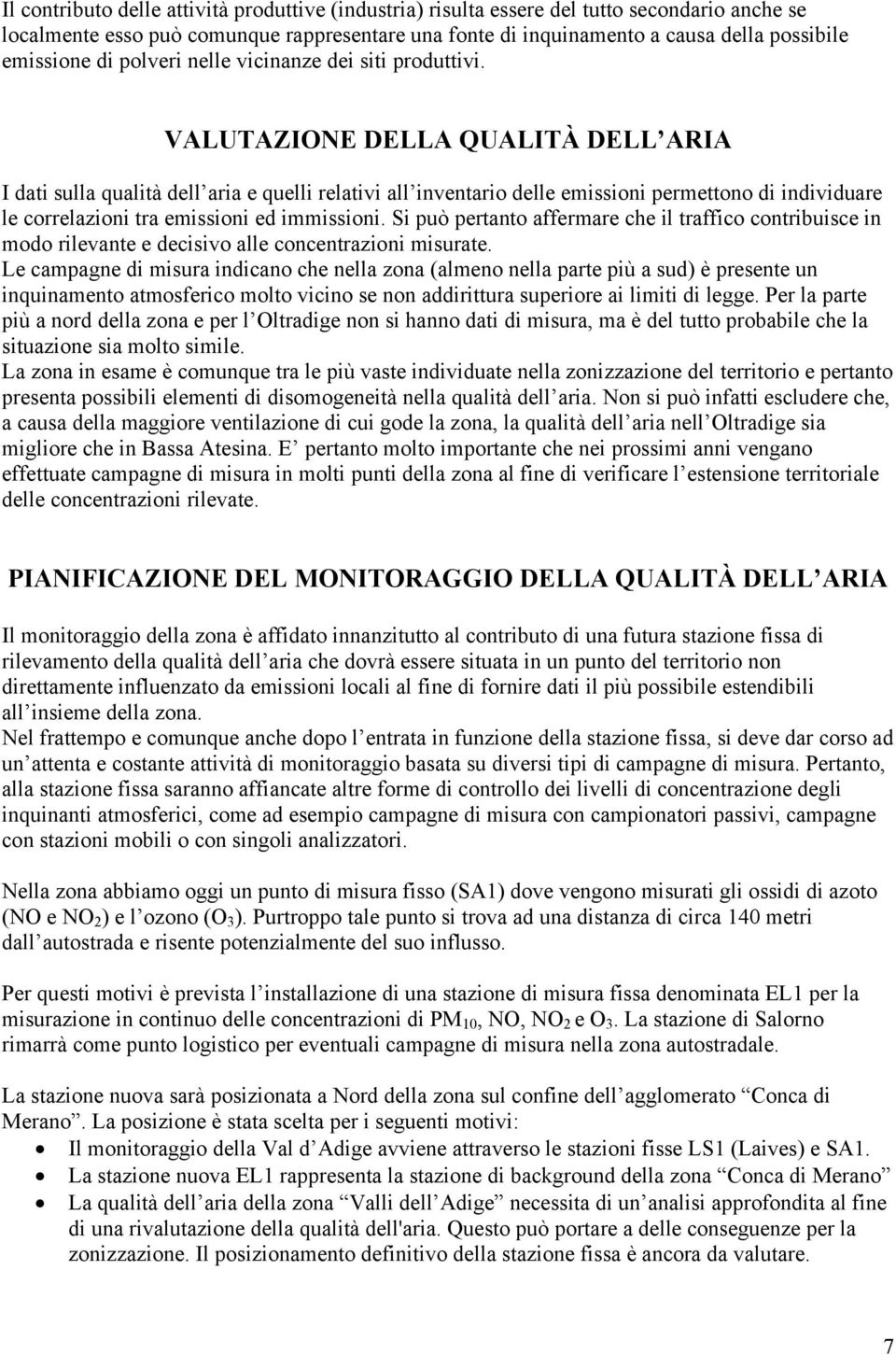 VALUTAZIONE DELLA QUALITÀ DELL ARIA I dati sulla qualità dell aria e quelli relativi all inventario delle emissioni permettono di individuare le correlazioni tra emissioni ed immissioni.