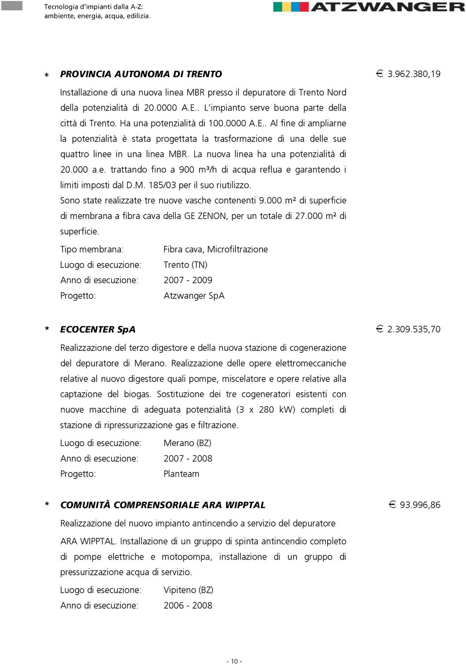 0000 A.E.. Al fine di ampliarne la potenzialità è stata progettata la trasformazione di una delle sue quattro linee in una linea MBR. La nuova linea ha una potenzialità di 20.000 a.e. trattando fino a 900 m³/h di acqua reflua e garantendo i limiti imposti dal D.