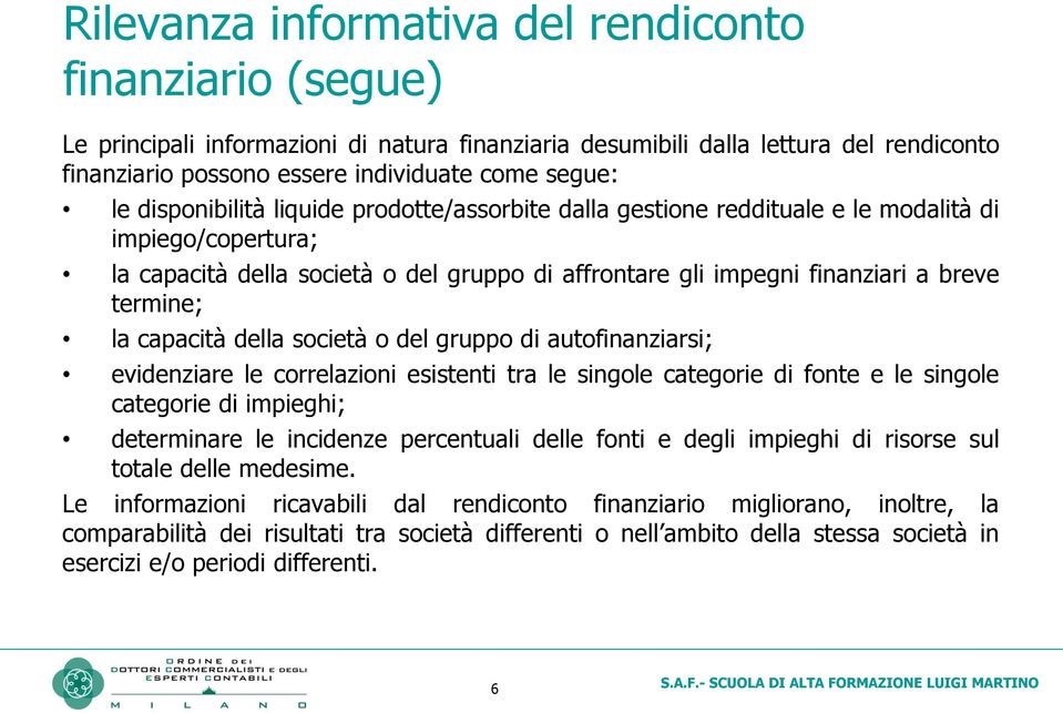 capacità della società o del gruppo di autofinanziarsi; evidenziare le correlazioni esistenti tra le singole categorie di fonte e le singole categorie di impieghi; determinare le incidenze