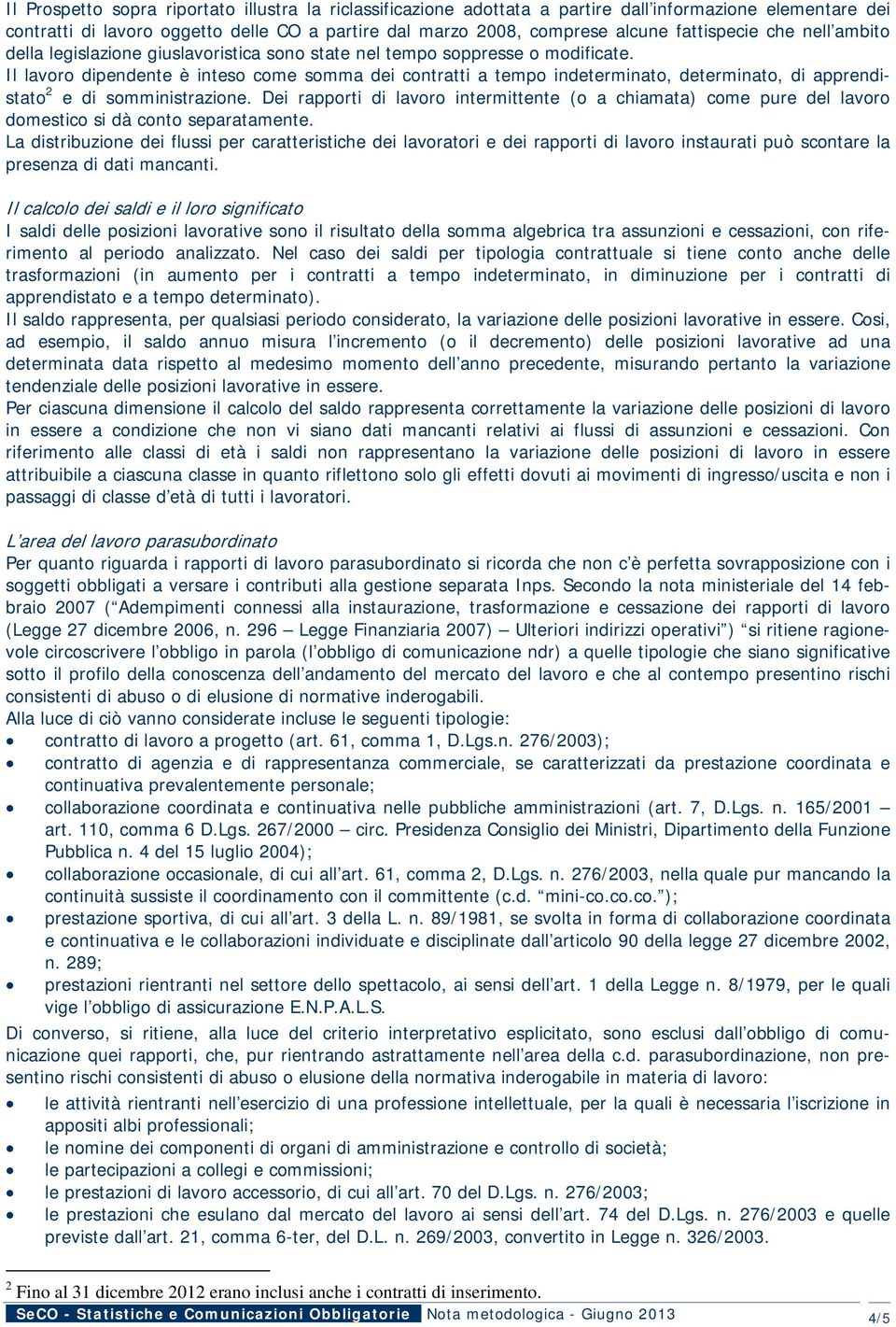 Il lavoro dipendente è inteso come somma dei contratti a tempo indeterminato, determinato, di apprendistato 2 e di somministrazione.