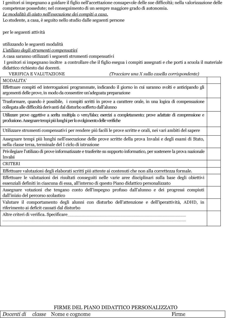 Lo studente, a casa, è seguito nello studio dalle seguenti persone per le seguenti attività utilizzando le seguenti modalità L utilizzo deg li strumenti compensativi A casa saranno utilizzati i