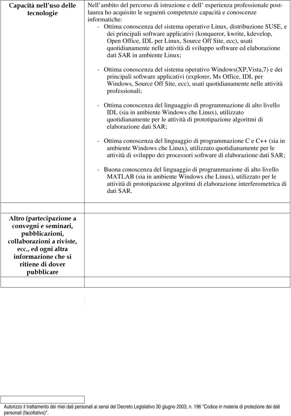 quotidianamente nelle attività di sviluppo software ed elaborazione dati SAR in ambiente Linux; - Ottima conoscenza del sistema operativo Windows(XP,Vista,7) e dei principali software applicativi