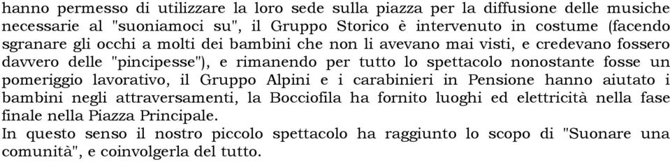 nonostante fosse un pomeriggio lavorativo, il Gruppo Alpini e i carabinieri in Pensione hanno aiutato i bambini negli attraversamenti, la Bocciofila ha fornito luoghi