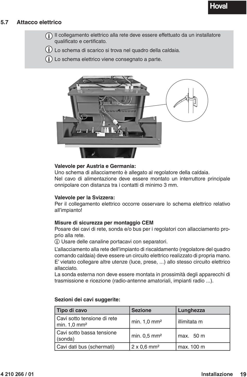 Nel cavo d almentazone deve essere montato un nterruttore prncpale onnpolare con dstanza tra contatt d mnmo 3 mm.