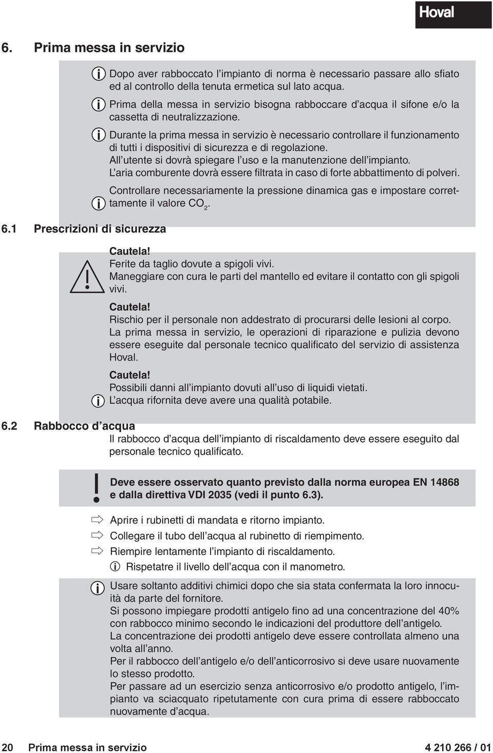 Durante la prma messa n servzo è necessaro controllare l funzonamento d tutt dspostv d scurezza e d regolazone. All utente s dovrà spegare l uso e la manutenzone dell mpanto.