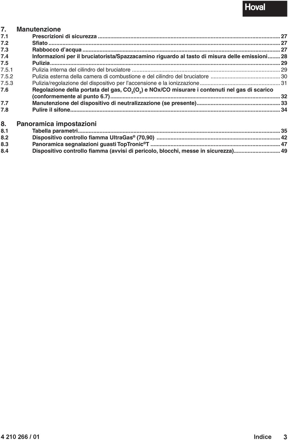 .. 31 7.6 Regolazone della portata del gas, CO 2 (O 2 ) e NOx/CO msurare contenut nel gas d scarco (conformemente al punto 6.7)... 32 7.7 Manutenzone del dspostvo d neutralzzazone (se presente)... 33 7.