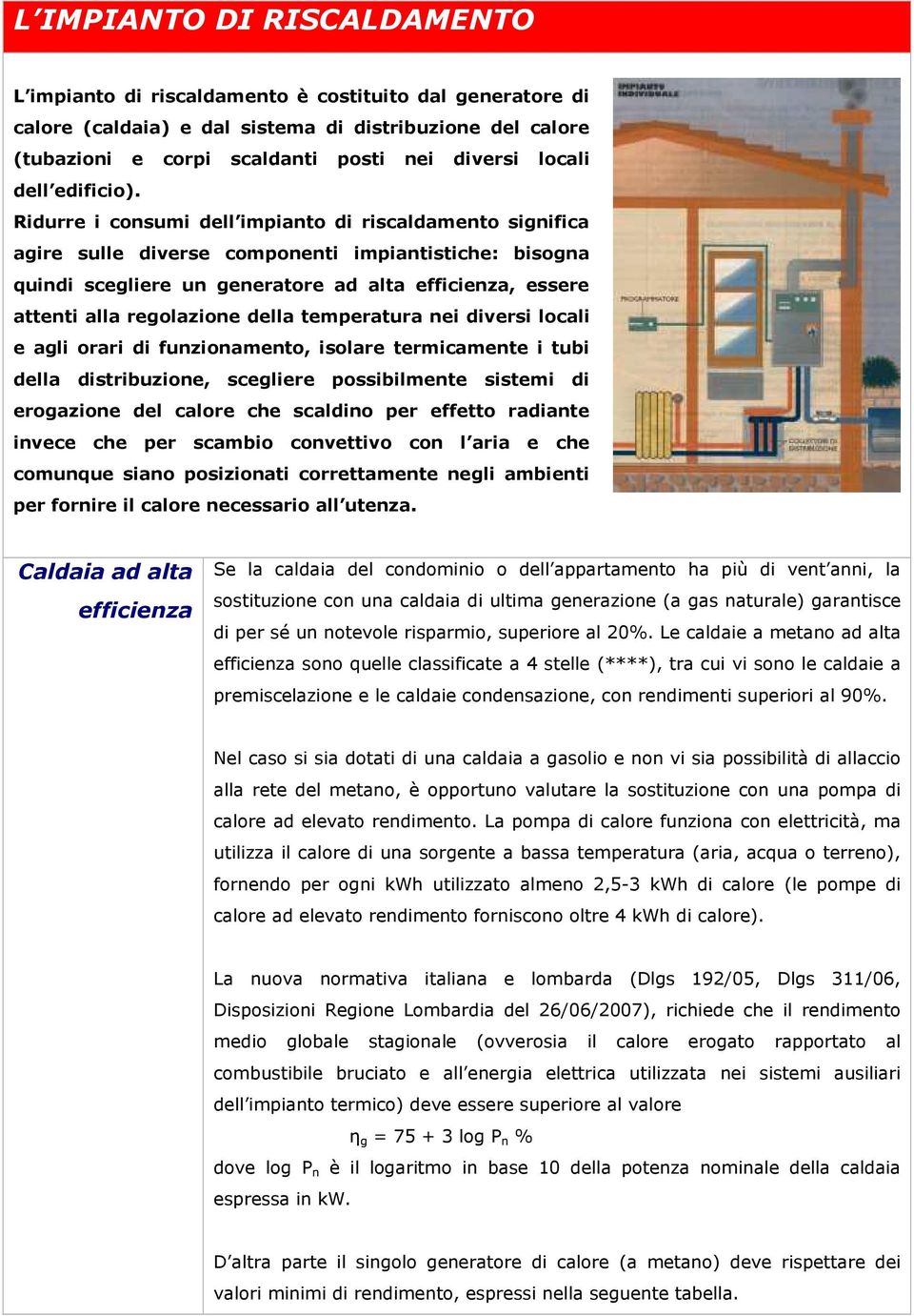 Ridurre i consumi dell impianto di riscaldamento significa agire sulle diverse componenti impiantistiche: bisogna quindi scegliere un generatore ad alta efficienza, essere attenti alla regolazione