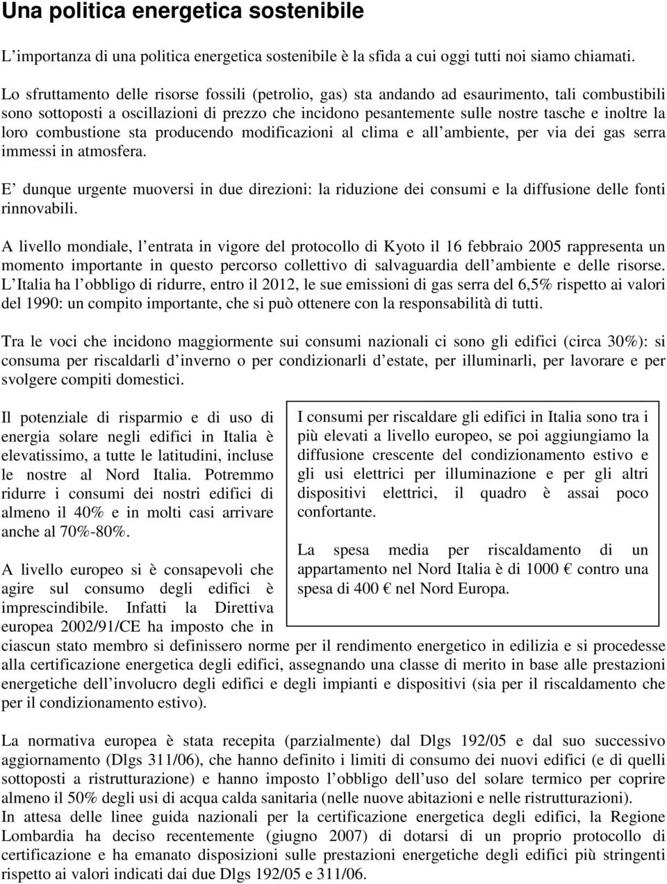 loro combustione sta producendo modificazioni al clima e all ambiente, per via dei gas serra immessi in atmosfera.