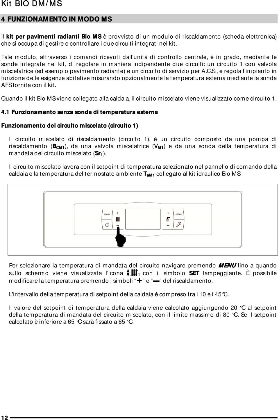 Tale modulo, attraverso i comandi ricevuti dall'unità di controllo centrale, è in grado, mediante le sonde integrate nel kit, di regolare in maniera indipendente due circuiti: un circuito 1 con