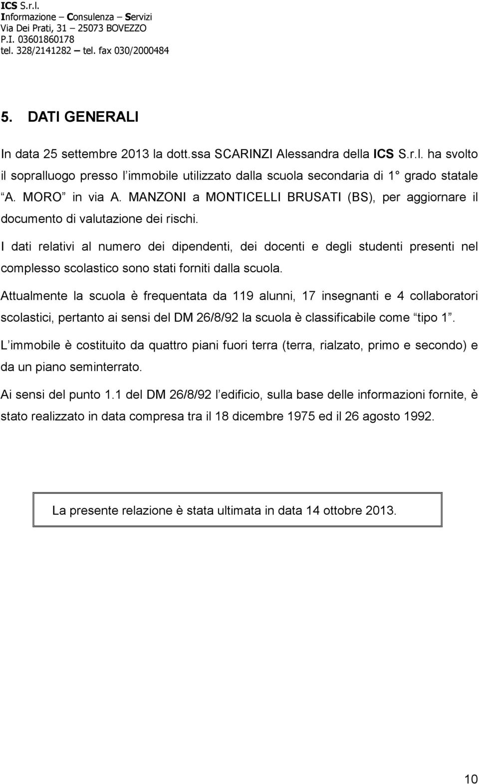 I dati relativi al numero dei dipendenti, dei docenti e degli studenti presenti nel complesso scolastico sono stati forniti dalla scuola.