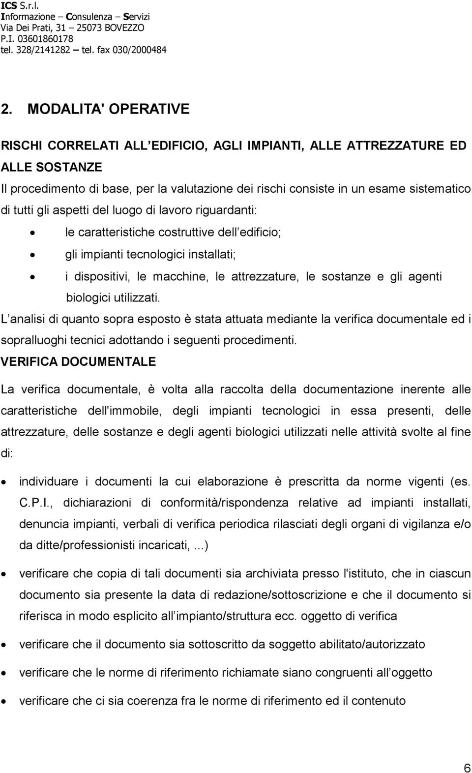 agenti biologici utilizzati. L analisi di quanto sopra esposto è stata attuata mediante la verifica documentale ed i sopralluoghi tecnici adottando i seguenti procedimenti.