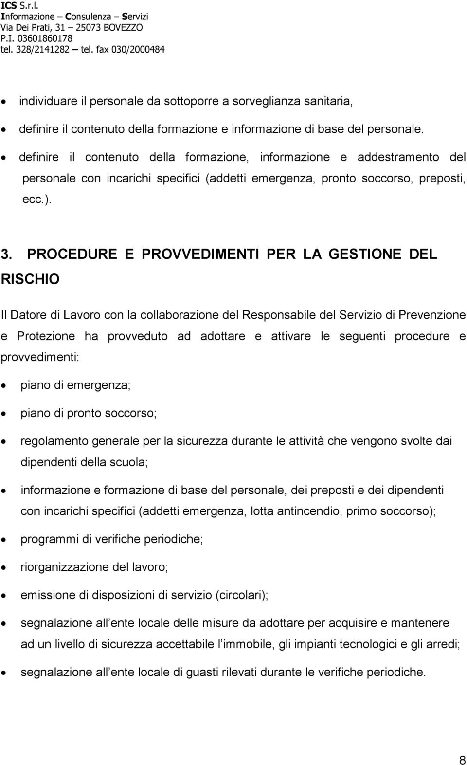 PROCEDURE E PROVVEDIMENTI PER LA GESTIONE DEL RISCHIO Il Datore di Lavoro con la collaborazione del Responsabile del Servizio di Prevenzione e Protezione ha provveduto ad adottare e attivare le