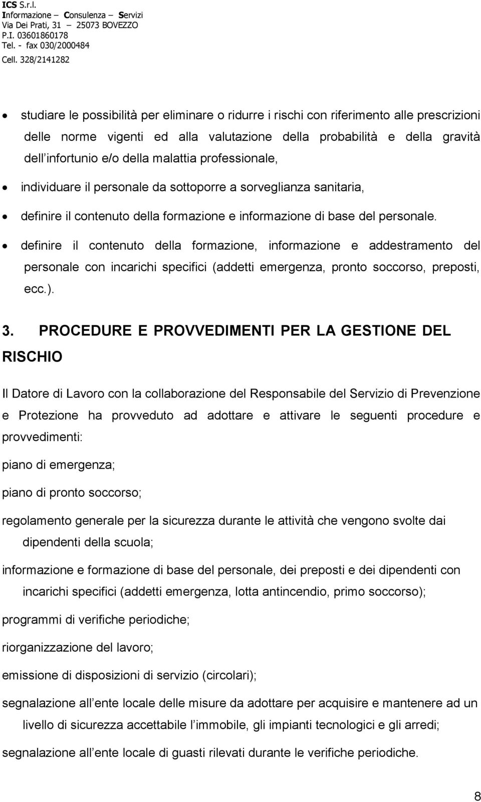 definire il contenuto della formazione, informazione e addestramento del personale con incarichi specifici (addetti emergenza, pronto soccorso, preposti, ecc.). 3.