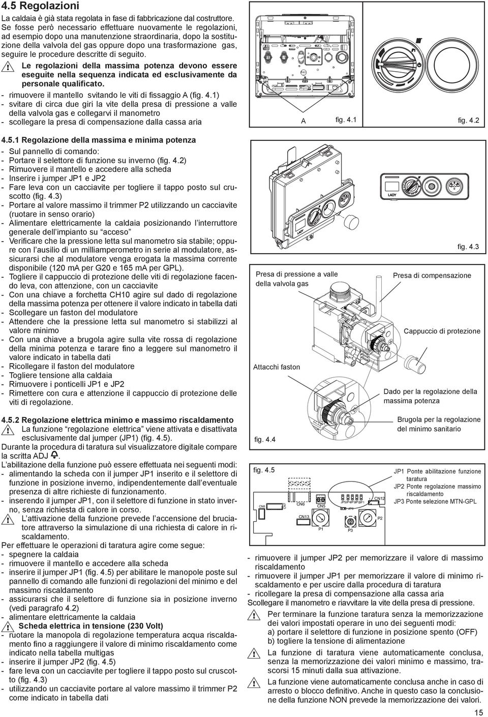 le procedure descritte di seguito. Le regolazioni della massima potenza devono essere eseguite nella sequenza indicata ed esclusivamente da personale qualificato.