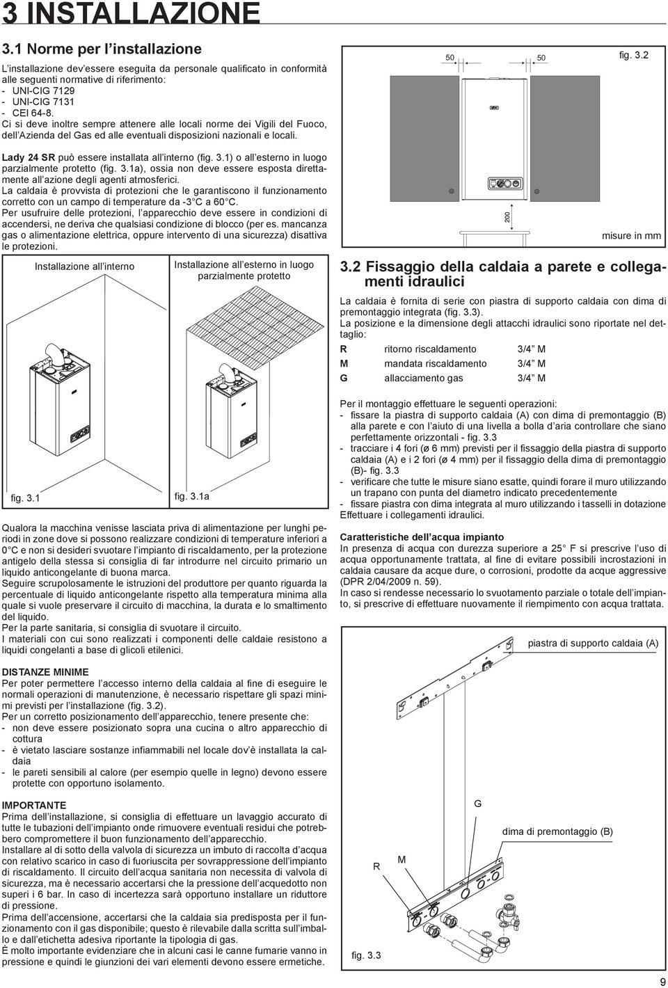 2 Lady 24 SR può essere installata all interno (fig. 3.) o all esterno in luogo parzialmente protetto (fig. 3.a), ossia non deve essere esposta direttamente all azione degli agenti atmosferici.