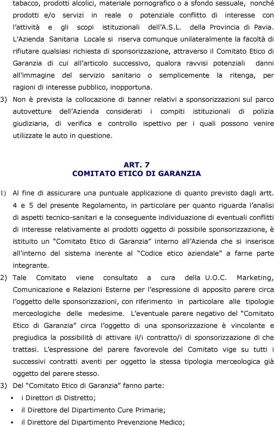 L Azienda Sanitaria Locale si riserva comunque unilateralmente la facoltà di rifiutare qualsiasi richiesta di sponsorizzazione, attraverso il Comitato Etico di Garanzia di cui all articolo