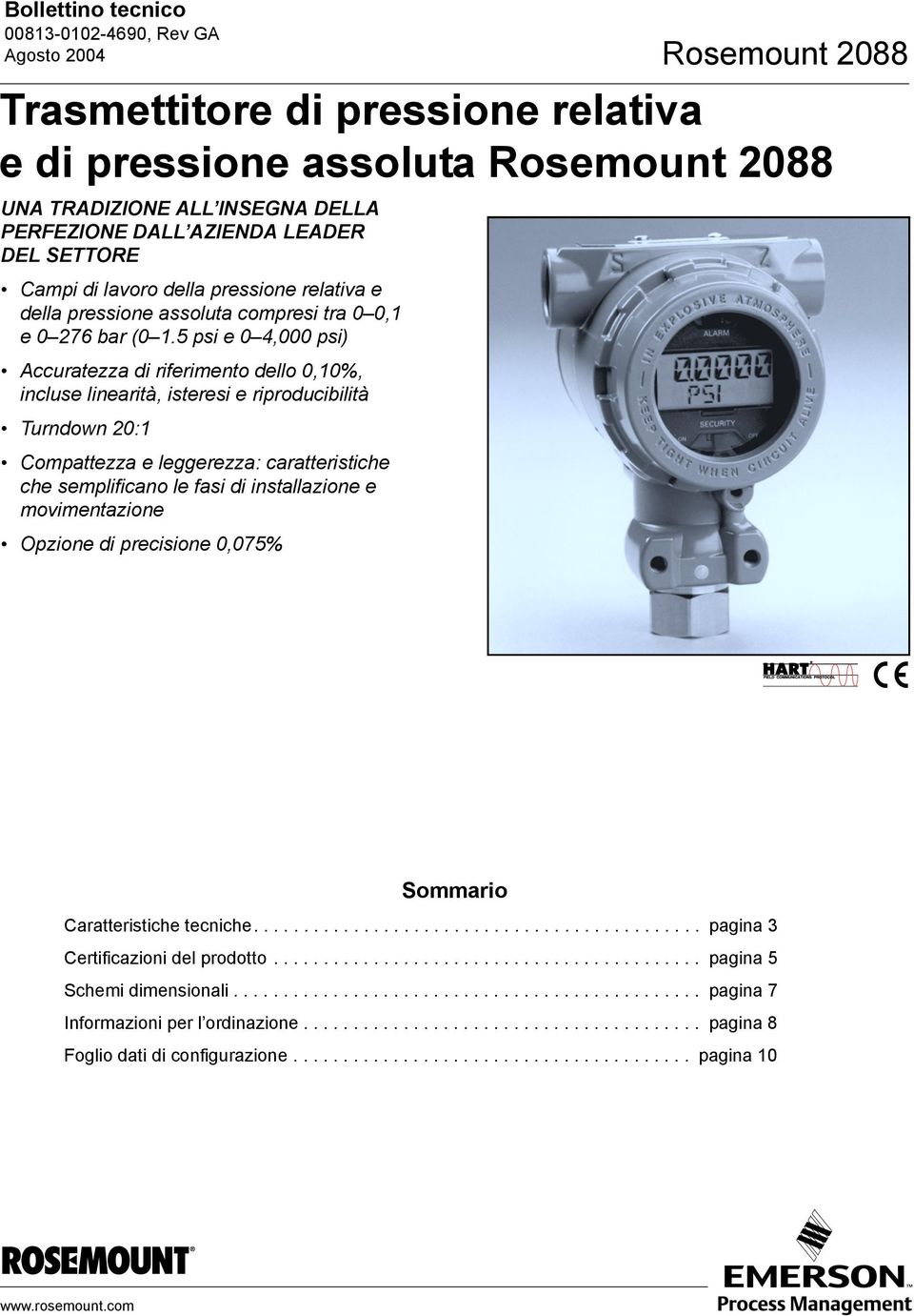 5 psi e 0 4,000 psi) Accuratezza di riferimento dello 0,10%, incluse linearità, isteresi e riproducibilità Turndown 20:1 Compattezza e leggerezza: caratteristiche che semplificano le fasi di