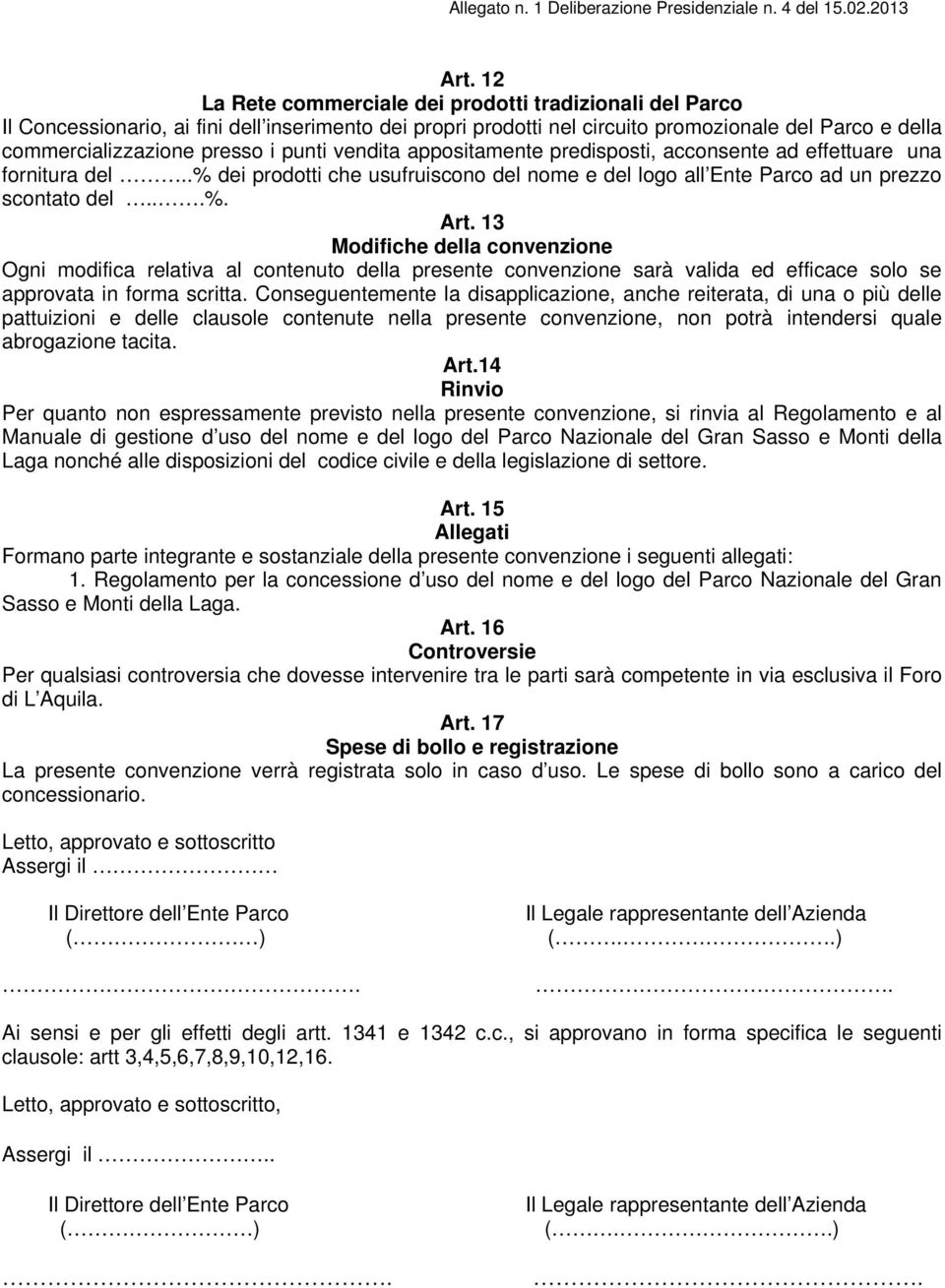 13 Modifiche della convenzione Ogni modifica relativa al contenuto della presente convenzione sarà valida ed efficace solo se approvata in forma scritta.