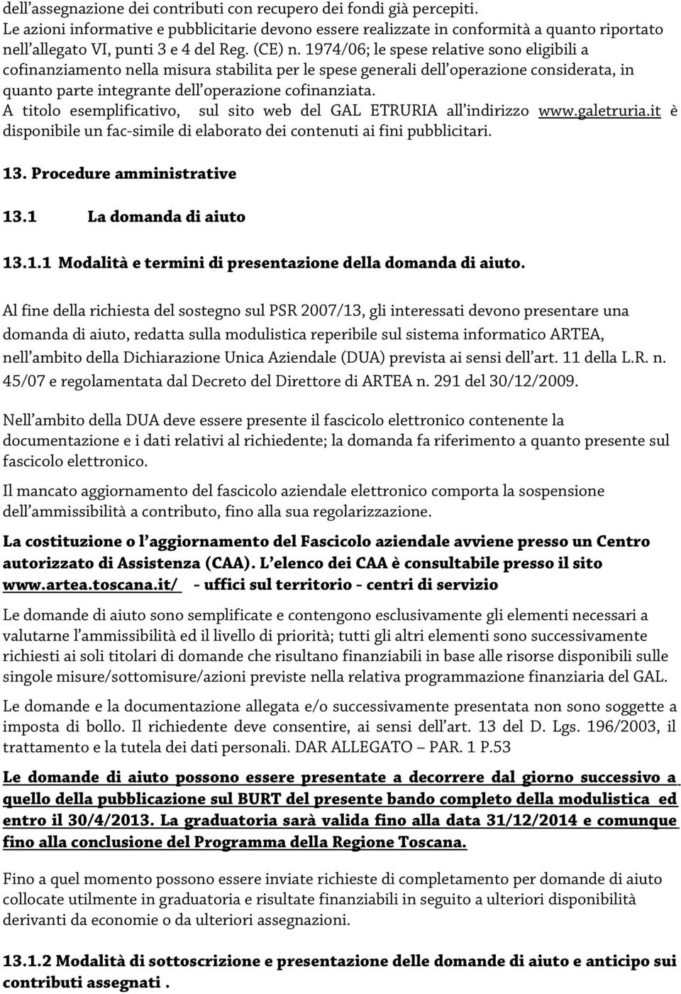 1974/06; le spese relative sono eligibili a cofinanziamento nella misura stabilita per le spese generali dell operazione considerata, in quanto parte integrante dell operazione cofinanziata.