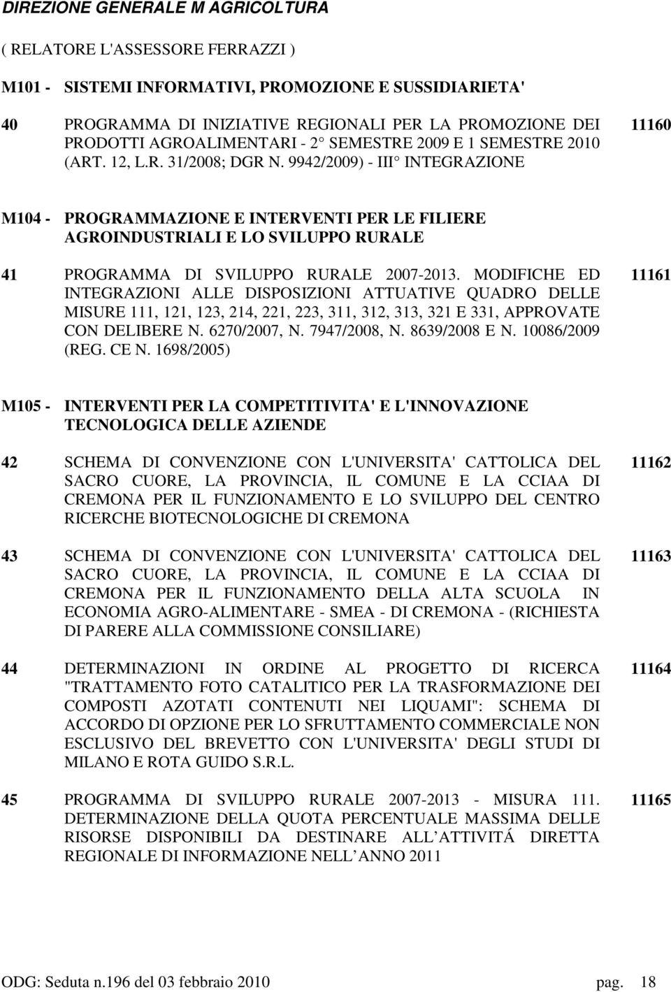 9942/2009) - III INTEGRAZIONE 11160 M104 - PROGRAMMAZIONE E INTERVENTI PER LE FILIERE AGROINDUSTRIALI E LO SVILUPPO RURALE 41 PROGRAMMA DI SVILUPPO RURALE 2007-2013.