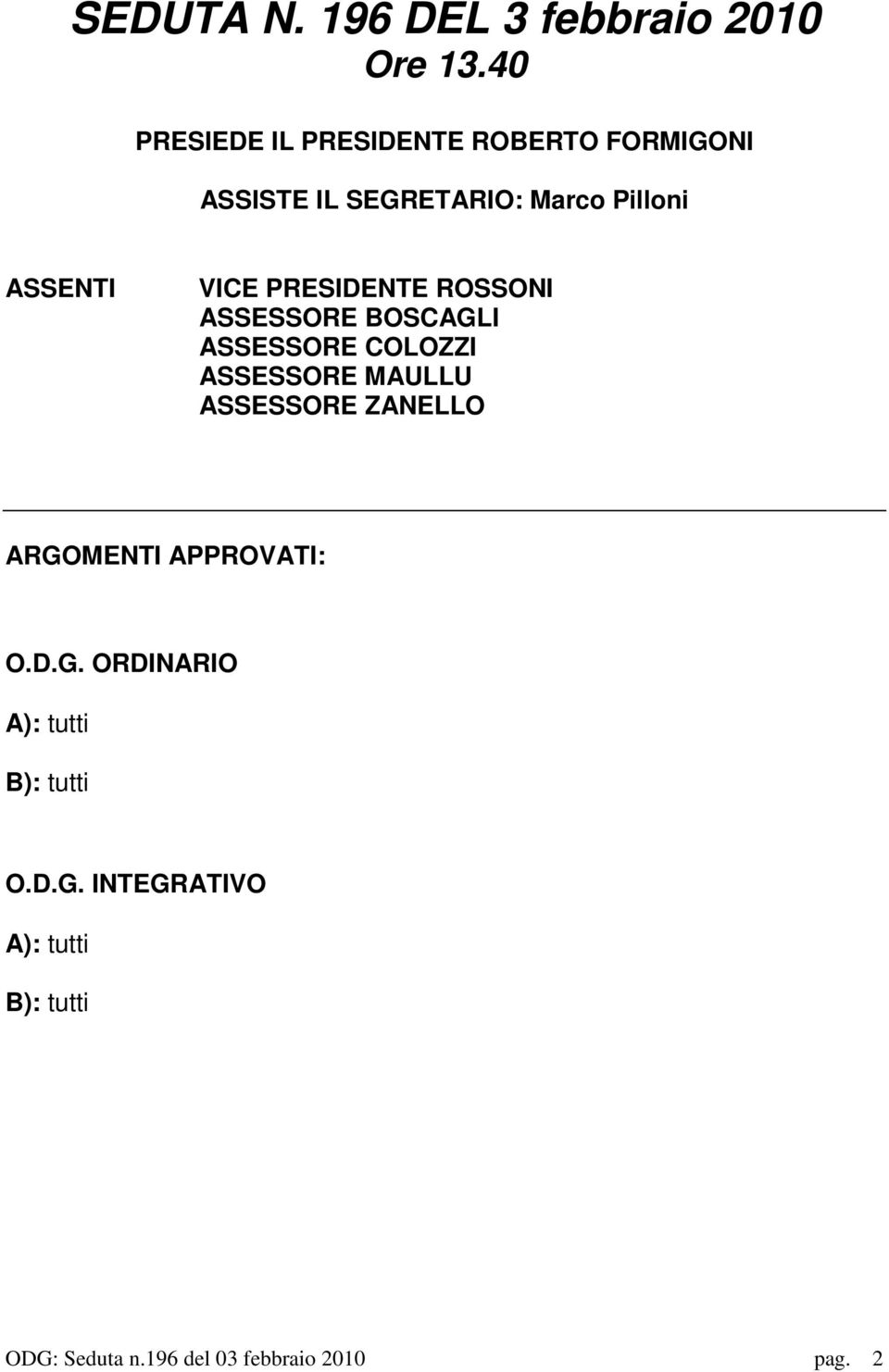 VICE PRESIDENTE ROSSONI ASSESSORE BOSCAGLI ASSESSORE COLOZZI ASSESSORE MAULLU ASSESSORE