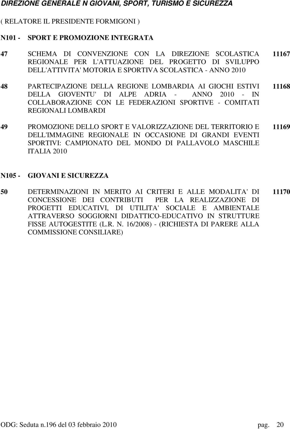 IN COLLABORAZIONE CON LE FEDERAZIONI SPORTIVE - COMITATI REGIONALI LOMBARDI 49 PROMOZIONE DELLO SPORT E VALORIZZAZIONE DEL TERRITORIO E DELL'IMMAGINE REGIONALE IN OCCASIONE DI GRANDI EVENTI SPORTIVI: