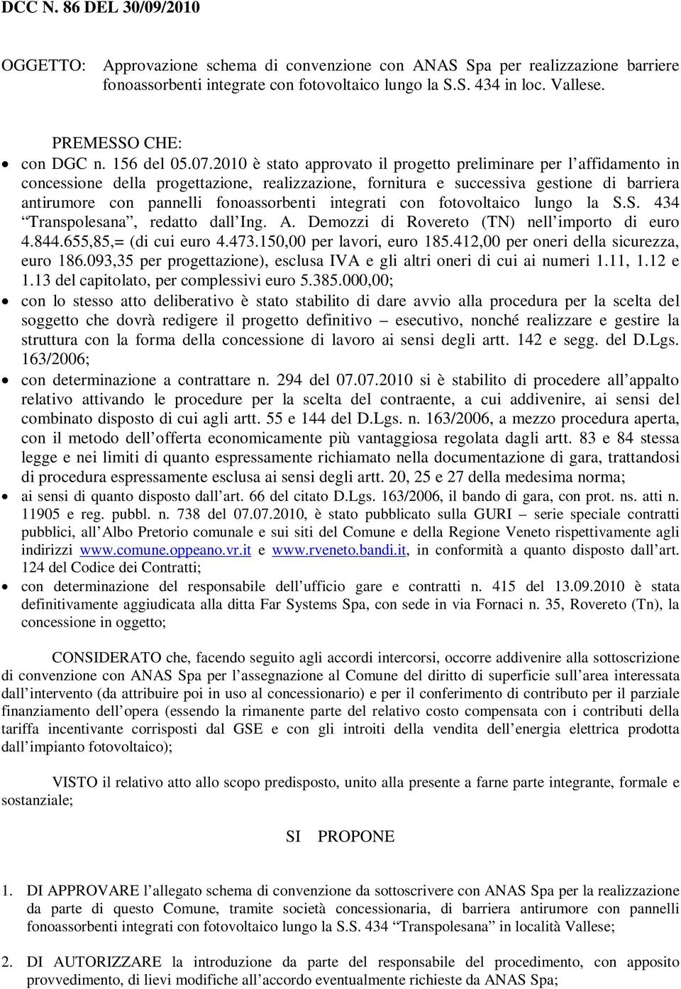 2010 è stato approvato il progetto preliminare per l affidamento in concessione della progettazione, realizzazione, fornitura e successiva gestione di barriera antirumore con pannelli fonoassorbenti