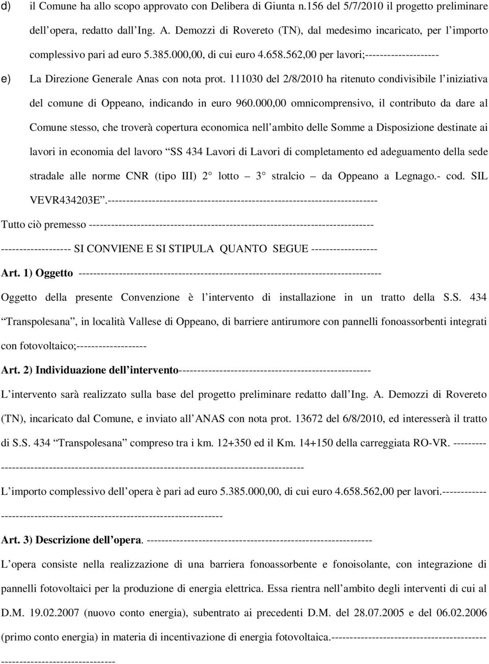 562,00 per lavori;-------------------- e) La Direzione Generale Anas con nota prot. 111030 del 2/8/2010 ha ritenuto condivisibile l iniziativa del comune di Oppeano, indicando in euro 960.