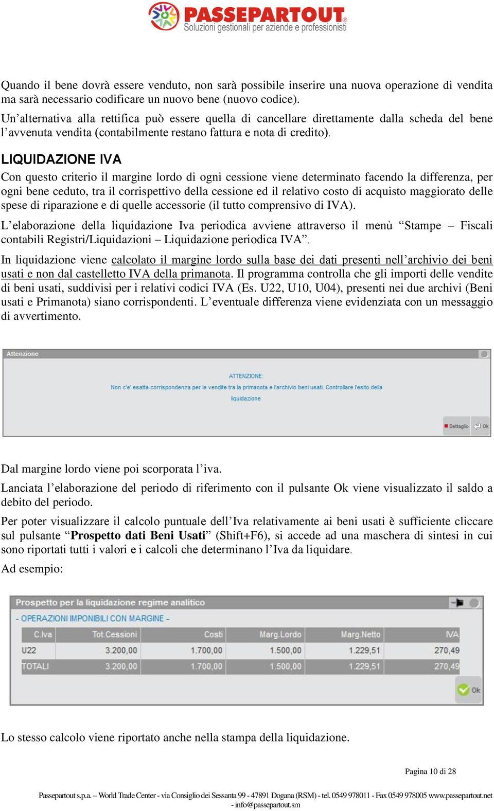 LIQUIDAZIONE IVA Con questo criterio il margine lordo di ogni cessione viene determinato facendo la differenza, per ogni bene ceduto, tra il corrispettivo della cessione ed il relativo costo di