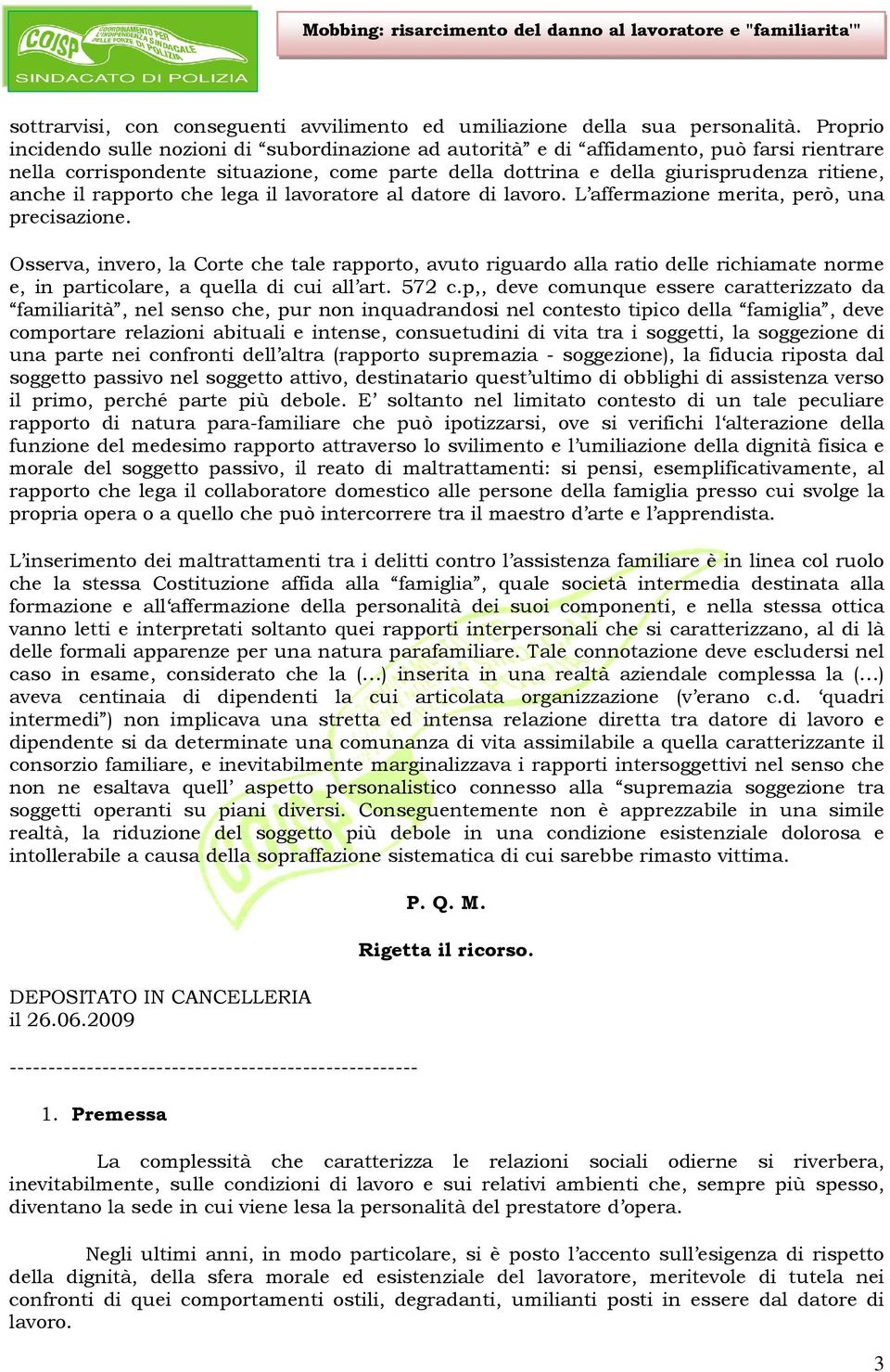 rapporto che lega il lavoratore al datore di lavoro. L affermazione merita, però, una precisazione.