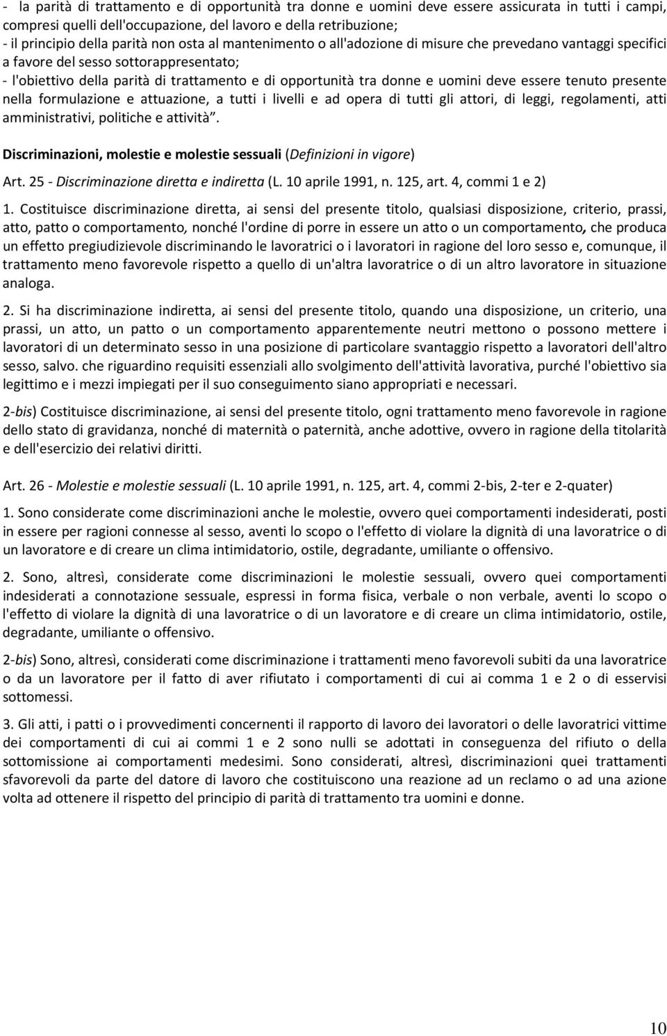 deve essere tenuto presente nella formulazione e attuazione, a tutti i livelli e ad opera di tutti gli attori, di leggi, regolamenti, atti amministrativi, politiche e attività.