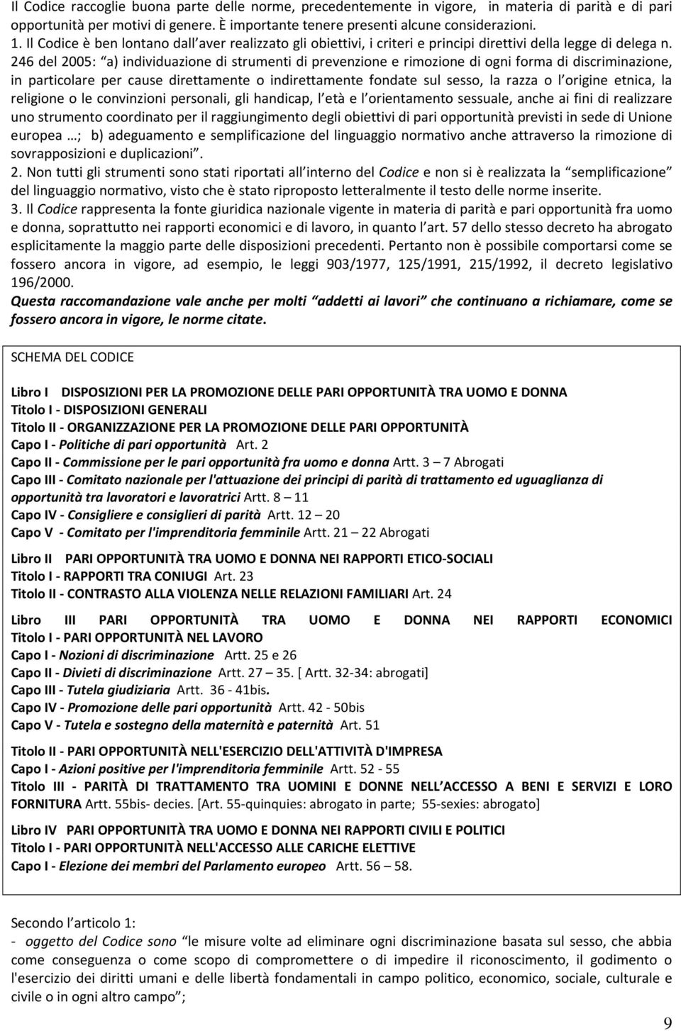 246 del 2005: a) individuazione di strumenti di prevenzione e rimozione di ogni forma di discriminazione, in particolare per cause direttamente o indirettamente fondate sul sesso, la razza o l