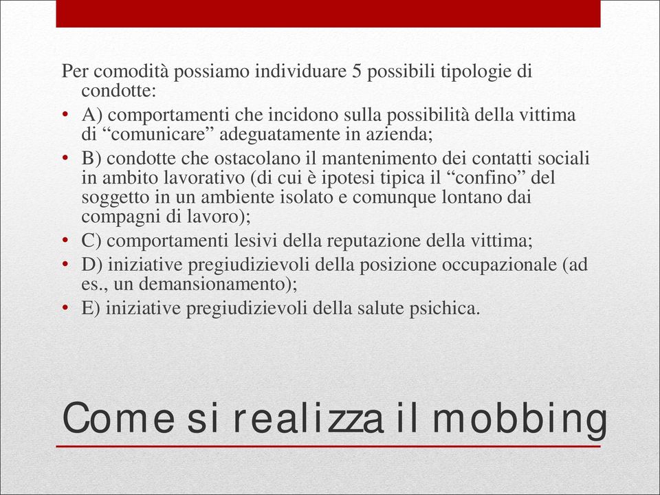 del soggetto in un ambiente isolato e comunque lontano dai compagni di lavoro); C) comportamenti lesivi della reputazione della vittima; D)