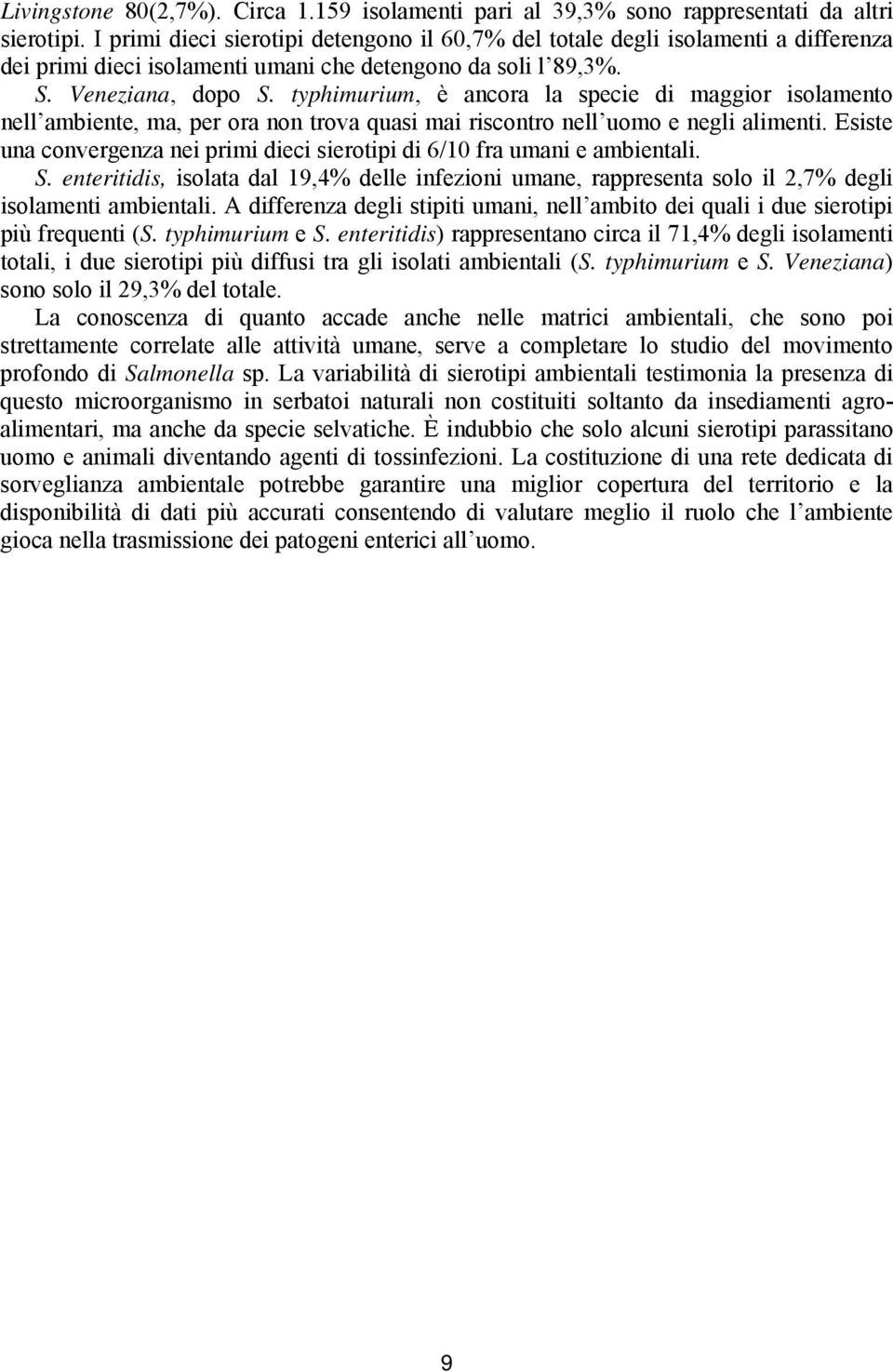 typhimurium, è ancora la specie di maggior isolamento nell ambiente, ma, per ora non trova quasi mai riscontro nell uomo e negli alimenti.