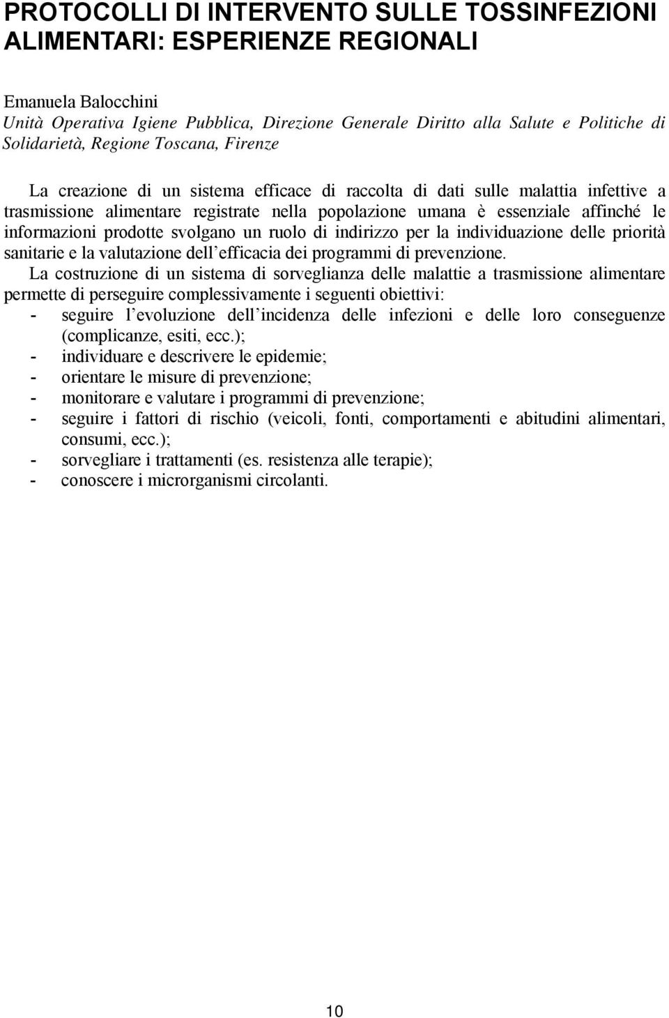 informazioni prodotte svolgano un ruolo di indirizzo per la individuazione delle priorità sanitarie e la valutazione dell efficacia dei programmi di prevenzione.