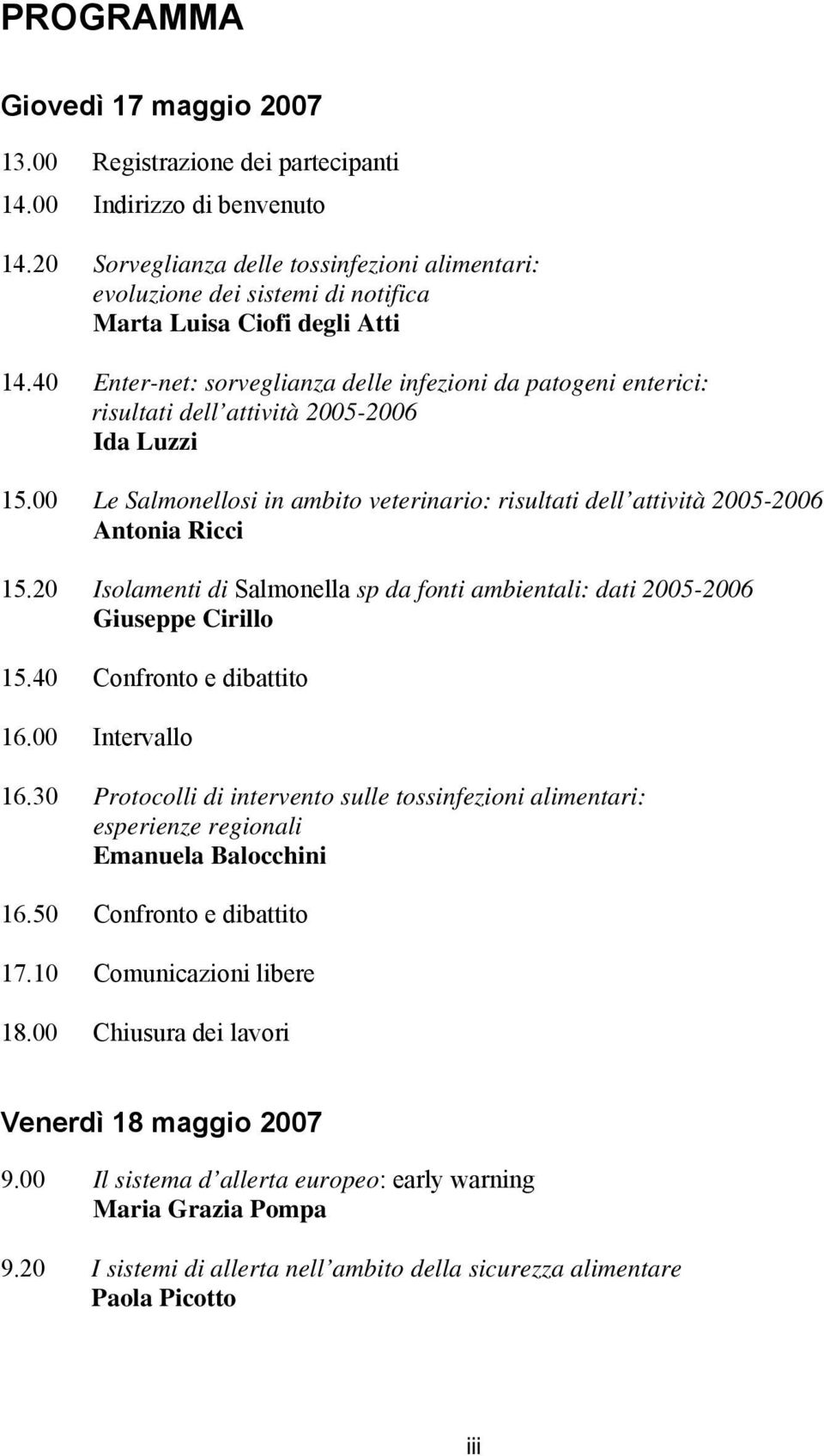40 Enter-net: sorveglianza delle infezioni da patogeni enterici: risultati dell attività 2005-2006 Ida Luzzi 15.
