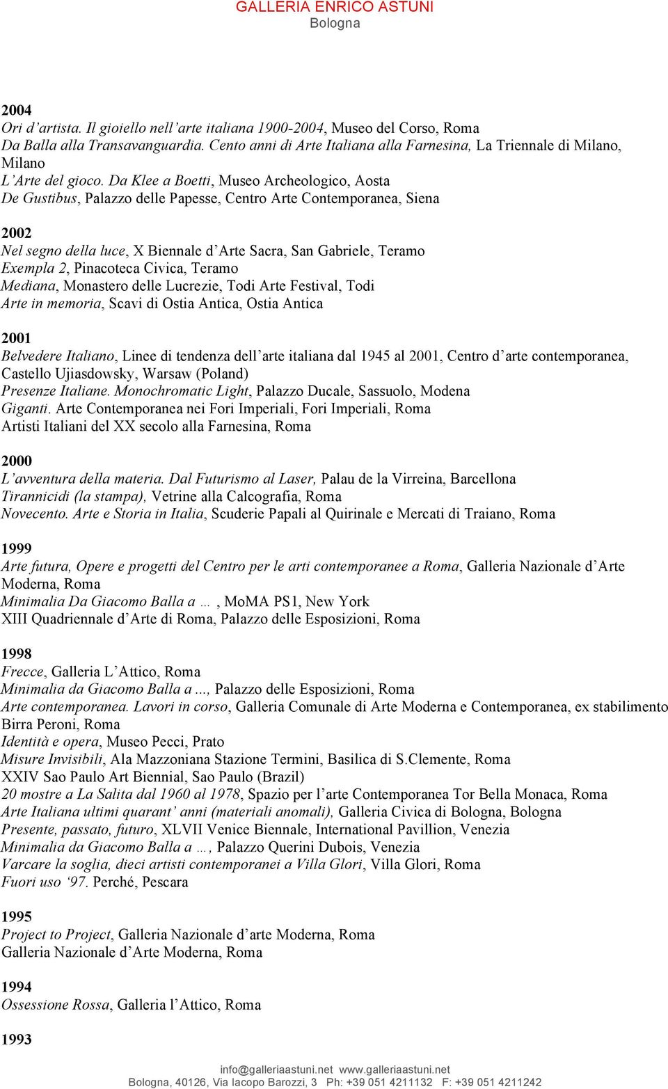 Da Klee a Boetti, Museo Archeologico, Aosta De Gustibus, Palazzo delle Papesse, Centro Arte Contemporanea, Siena 2002 Nel segno della luce, X Biennale d Arte Sacra, San Gabriele, Teramo Exempla 2,