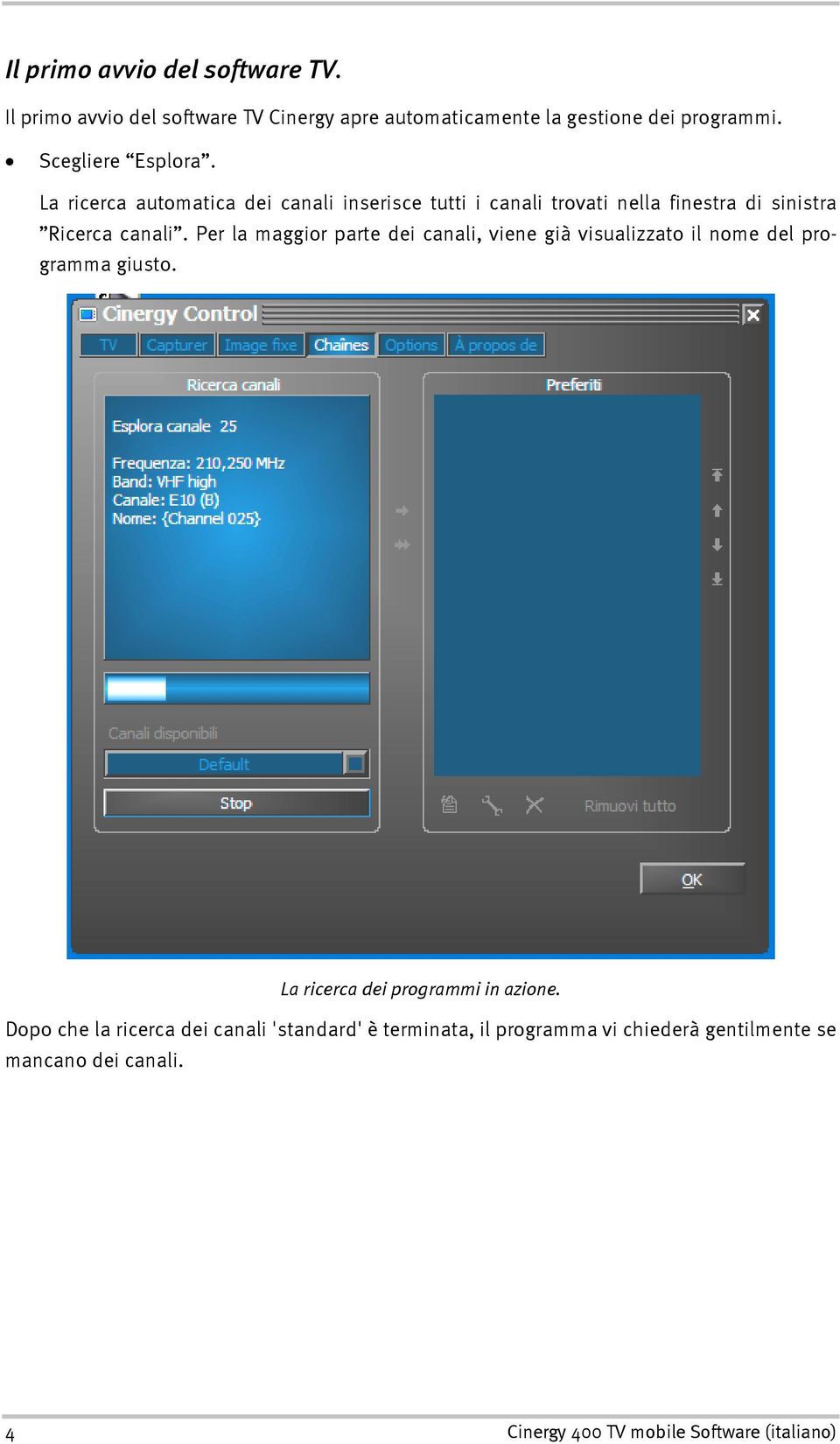 Per la maggior parte dei canali, viene già visualizzato il nome del programma giusto. La ricerca dei programmi in azione.