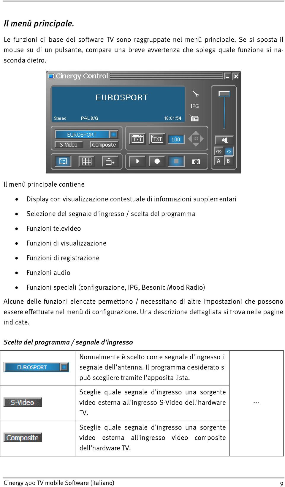 Il menù principale contiene Display con visualizzazione contestuale di informazioni supplementari Selezione del segnale d'ingresso / scelta del programma Funzioni televideo Funzioni di