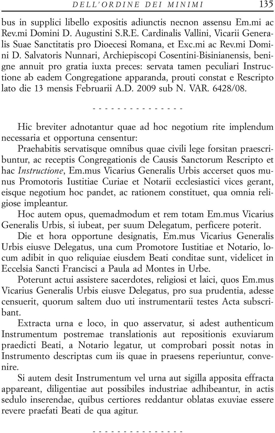 Salvatoris Nunnari, Archiepiscopi Cosentini-Bisinianensis, benigne annuit pro gratia iuxta preces: servata tamen peculiari Instructione ab eadem Congregatione apparanda, prouti constat e Rescripto