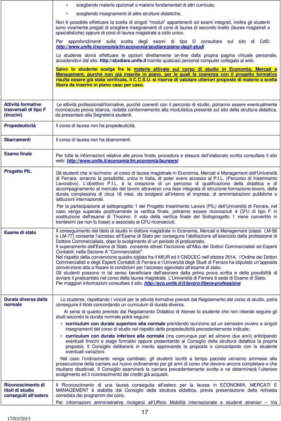 (lauree magistrali o specialistiche) oppure di corsi di laurea magistrale a ciclo unico. Per approfondimenti sulla scelta degli esami di tipo D consultare sul sito di CdS: http://www.unife.