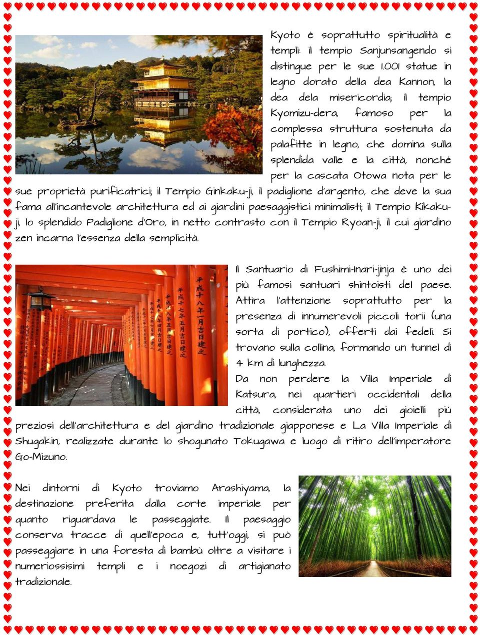 città, nonché per la cascata Otowa nota per le sue proprietà purificatrici; il Tempio Ginkaku-ji, il padiglione d argento, che deve la sua fama all incantevole architettura ed ai giardini