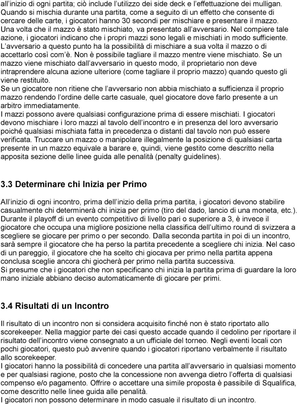 Una volta che il mazzo è stato mischiato, va presentato all avversario. Nel compiere tale azione, i giocatori indicano che i propri mazzi sono legali e mischiati in modo sufficiente.