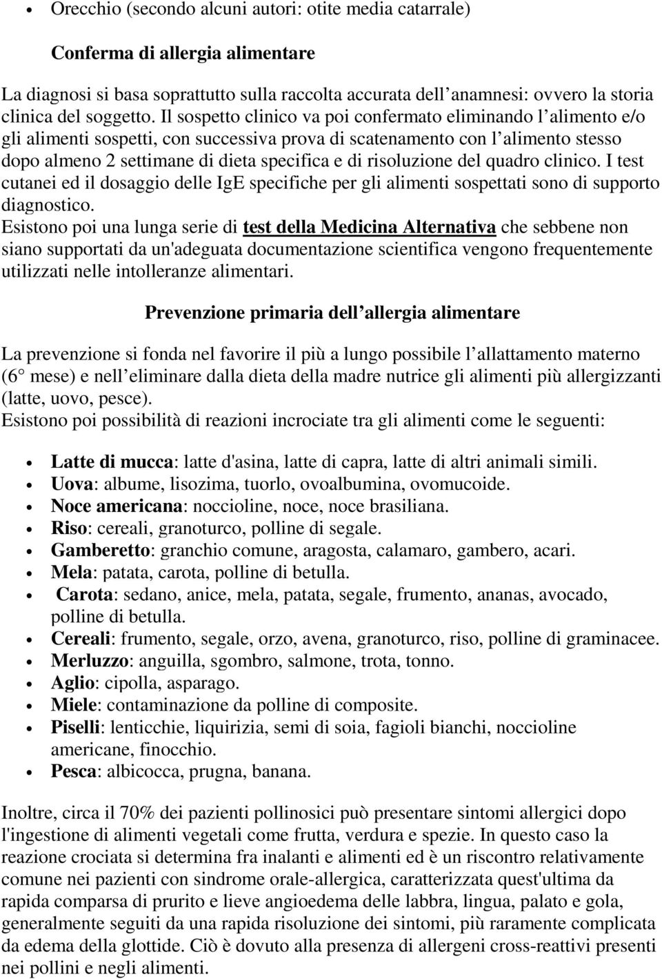 risoluzione del quadro clinico. I test cutanei ed il dosaggio delle IgE specifiche per gli alimenti sospettati sono di supporto diagnostico.