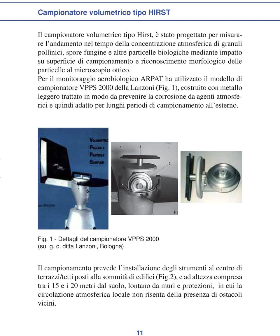 Per il monitoraggio aerobiologico ARPAT ha utilizzato il modello di campionatore VPPS 2000 della Lanzoni (Fig.