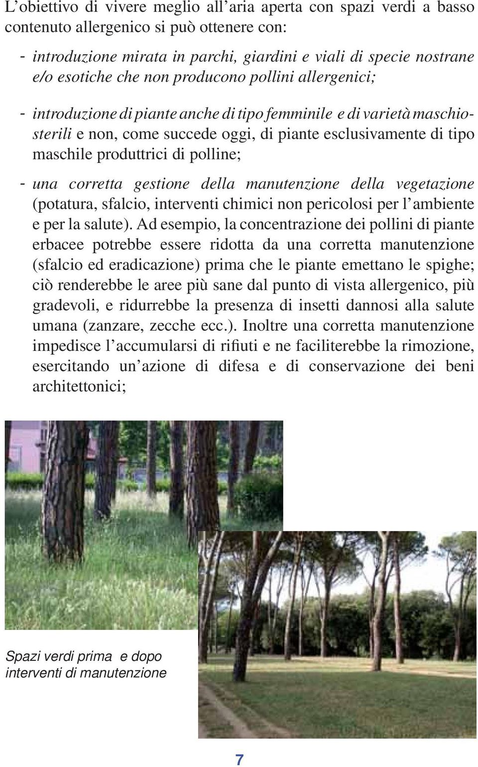 polline; - una corretta gestione della manutenzione della vegetazione (potatura, sfalcio, interventi chimici non pericolosi per l ambiente e per la salute).